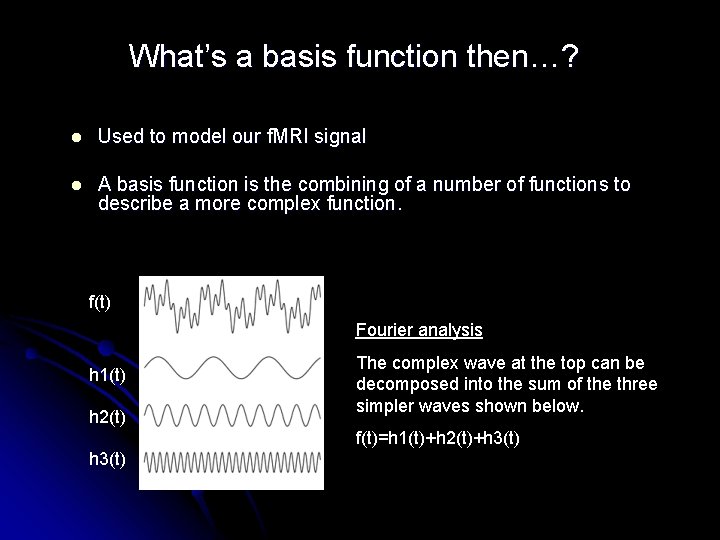 What’s a basis function then…? l Used to model our f. MRI signal l