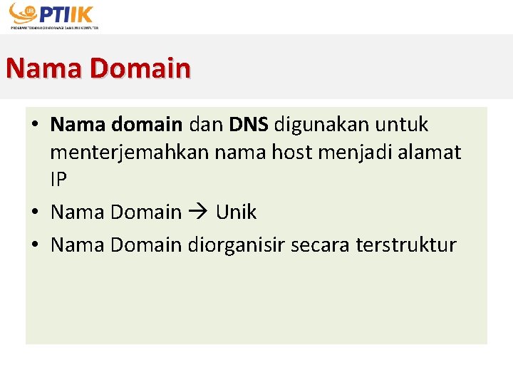 Nama Domain • Nama domain dan DNS digunakan untuk menterjemahkan nama host menjadi alamat