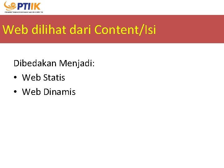 Web dilihat dari Content/Isi Dibedakan Menjadi: • Web Statis • Web Dinamis 