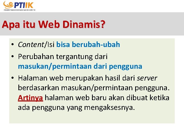 Apa itu Web Dinamis? • Content/Isi bisa berubah-ubah • Perubahan tergantung dari masukan/permintaan dari