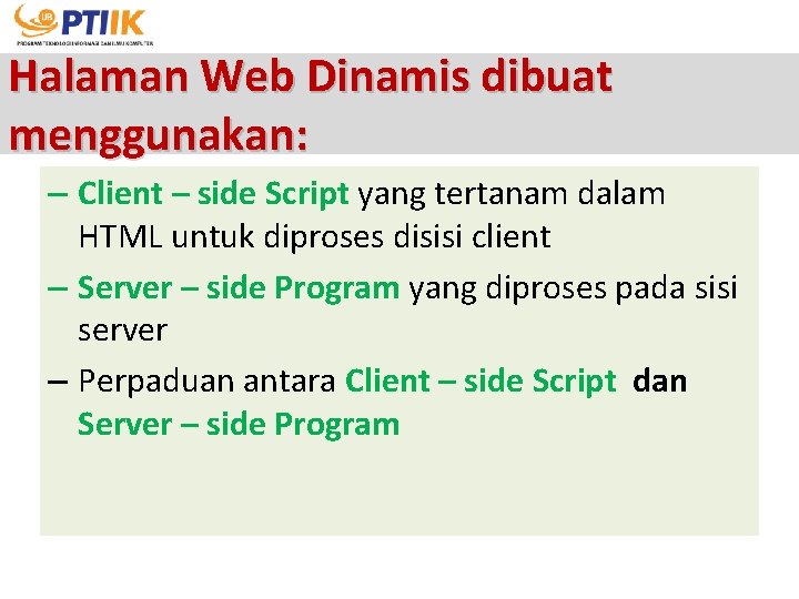 Halaman Web Dinamis dibuat menggunakan: – Client – side Script yang tertanam dalam HTML