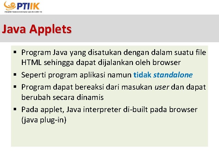 Java Applets § Program Java yang disatukan dengan dalam suatu file HTML sehingga dapat