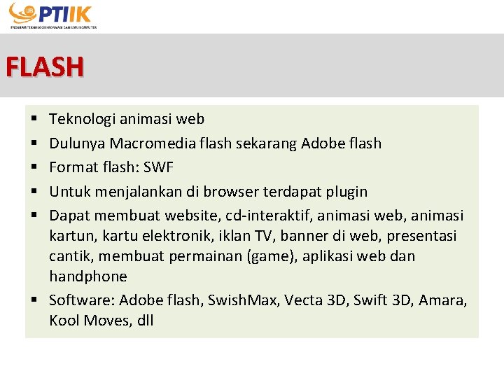 FLASH Teknologi animasi web Dulunya Macromedia flash sekarang Adobe flash Format flash: SWF Untuk