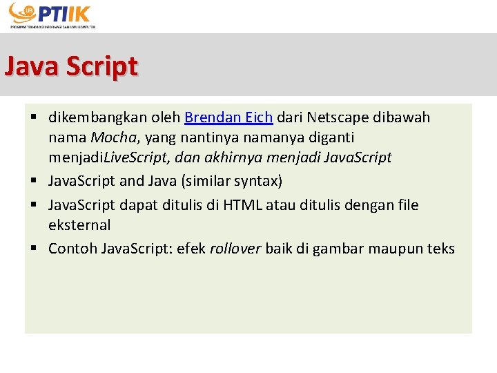 Java Script § dikembangkan oleh Brendan Eich dari Netscape dibawah nama Mocha, yang nantinya