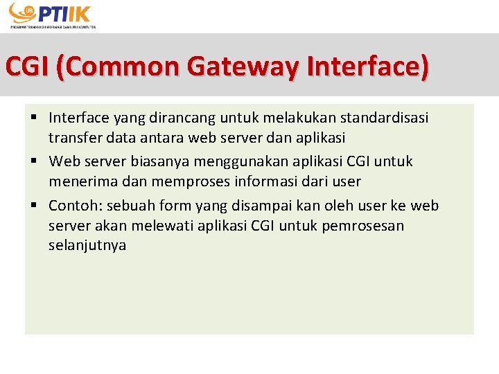 CGI (Common Gateway Interface) § Interface yang dirancang untuk melakukan standardisasi transfer data antara