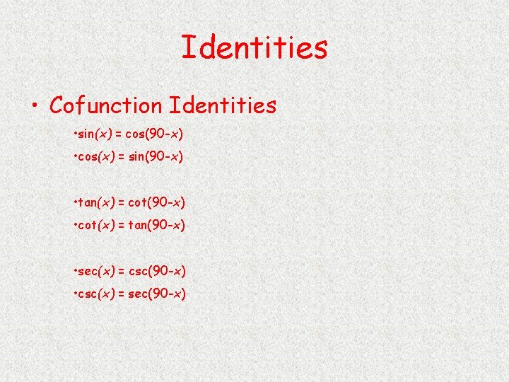 Identities • Cofunction Identities • sin(x) = cos(90 -x) • cos(x) = sin(90 -x)