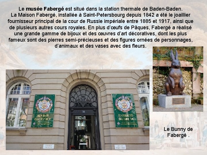 Le musée Fabergé est situé dans la station thermale de Baden-Baden. La Maison Fabergé,
