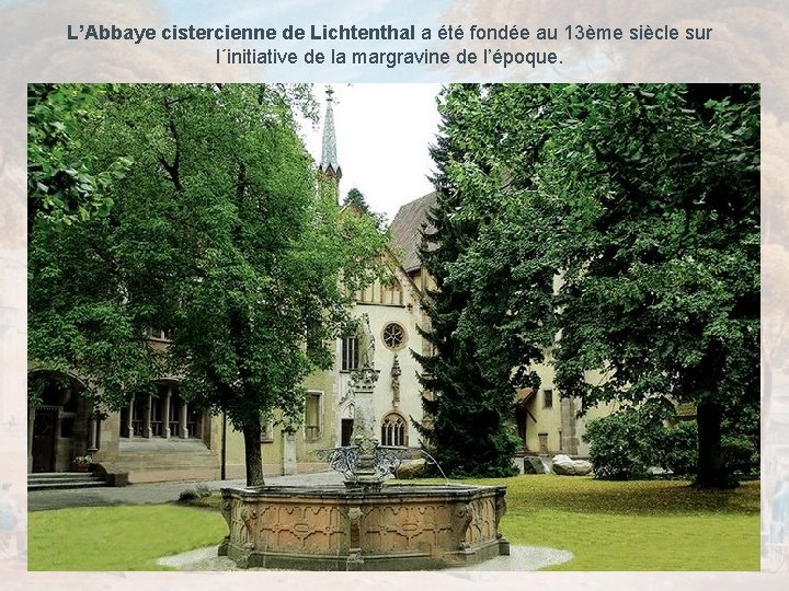 L’Abbaye cistercienne de Lichtenthal a été fondée au 13ème siècle sur l´initiative de la