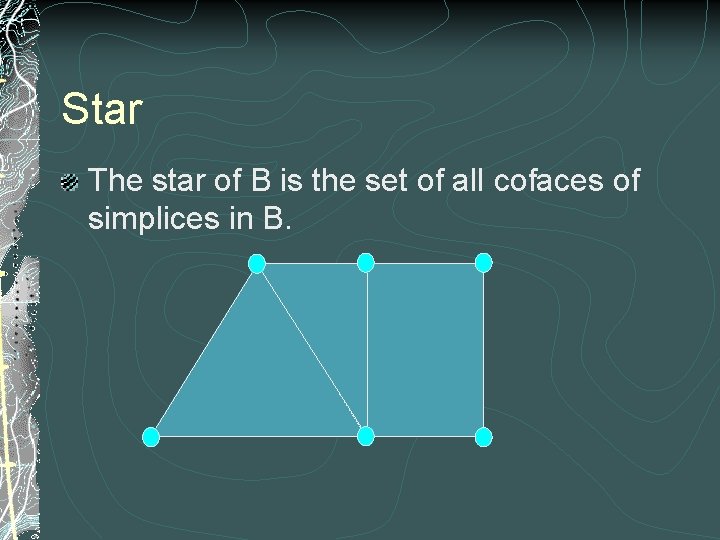 Star The star of B is the set of all cofaces of simplices in