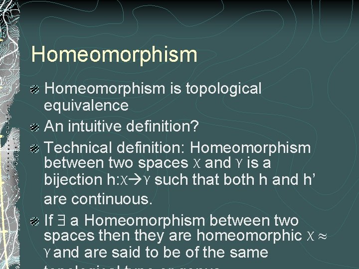 Homeomorphism is topological equivalence An intuitive definition? Technical definition: Homeomorphism between two spaces X