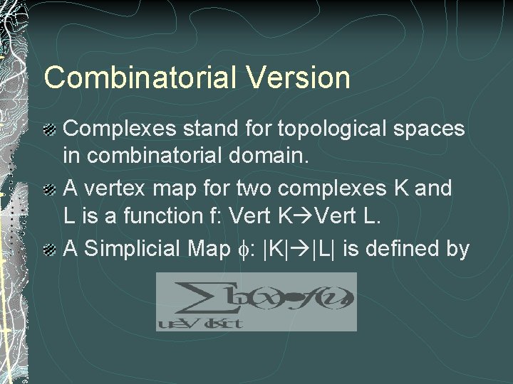 Combinatorial Version Complexes stand for topological spaces in combinatorial domain. A vertex map for