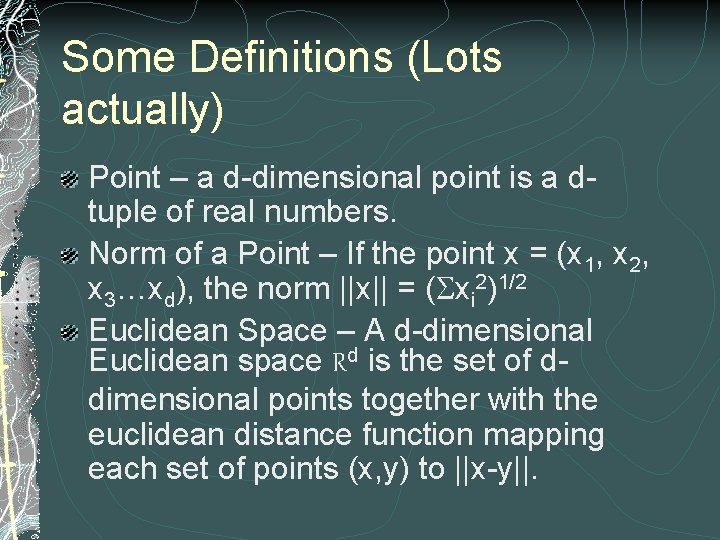 Some Definitions (Lots actually) Point – a d-dimensional point is a dtuple of real