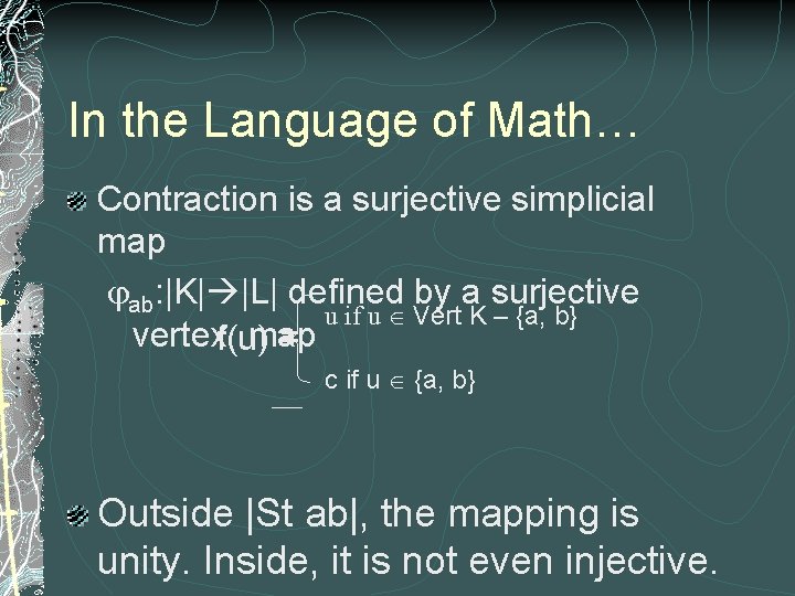 In the Language of Math… Contraction is a surjective simplicial map jab: |K| |L|