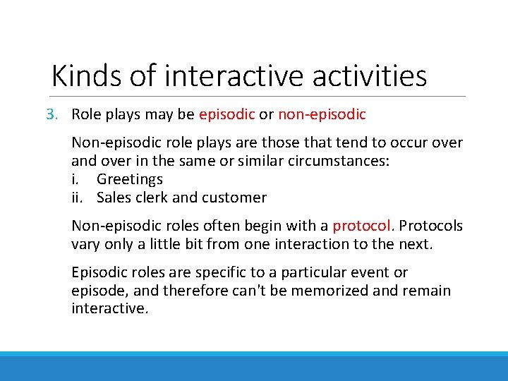 Kinds of interactive activities 3. Role plays may be episodic or non-episodic Non-episodic role