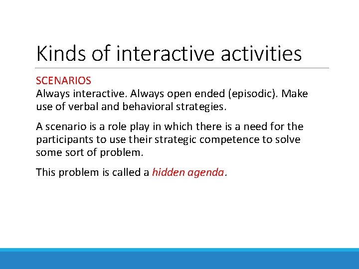 Kinds of interactive activities SCENARIOS Always interactive. Always open ended (episodic). Make use of