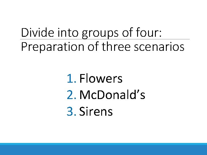 Divide into groups of four: Preparation of three scenarios 1. Flowers 2. Mc. Donald’s