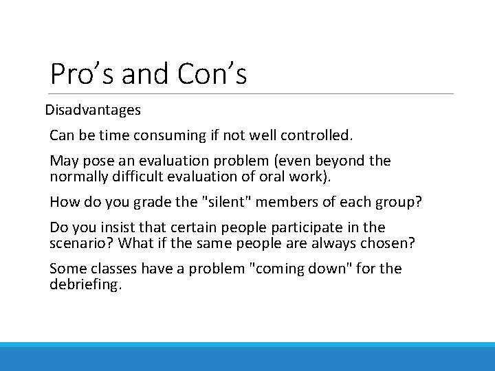 Pro’s and Con’s Disadvantages Can be time consuming if not well controlled. May pose