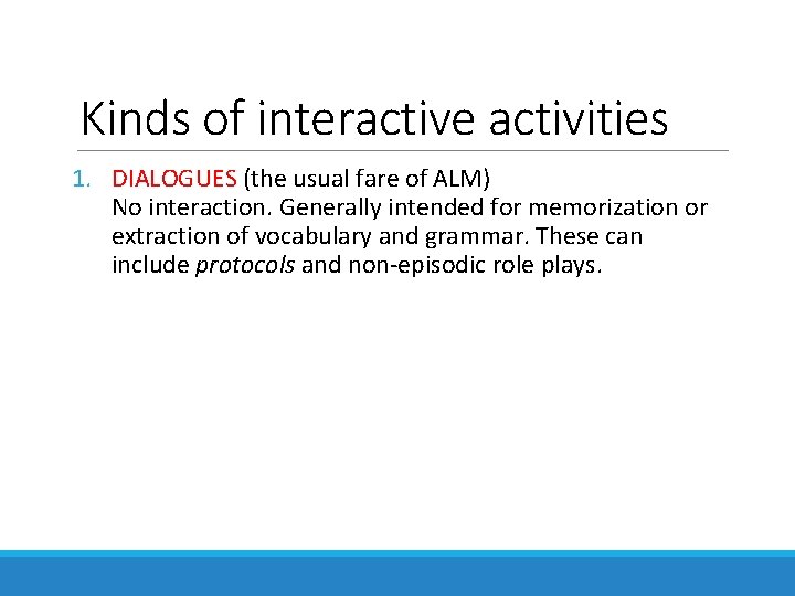 Kinds of interactive activities 1. DIALOGUES (the usual fare of ALM) No interaction. Generally
