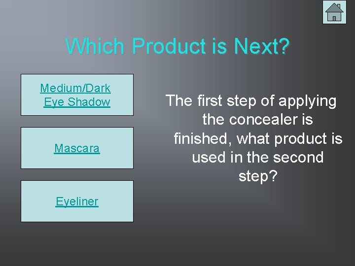 Which Product is Next? Medium/Dark Eye Shadow Mascara Eyeliner The first step of applying
