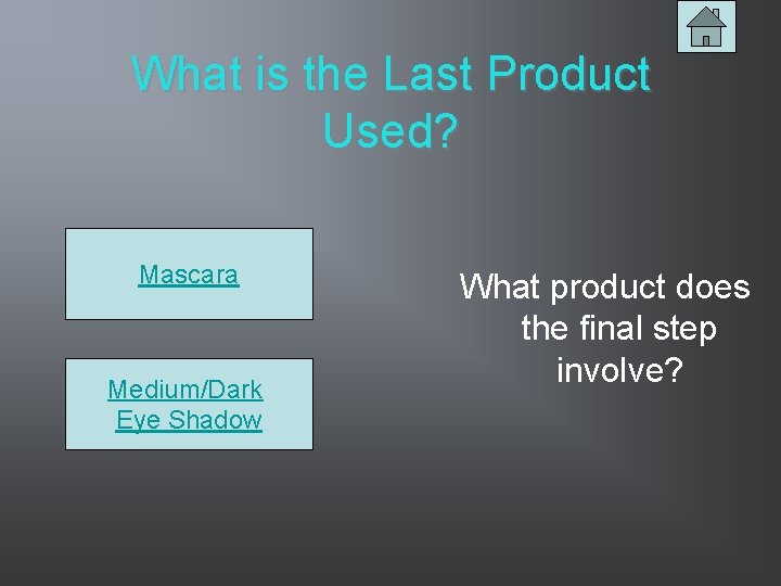 What is the Last Product Used? Mascara Medium/Dark Eye Shadow What product does the