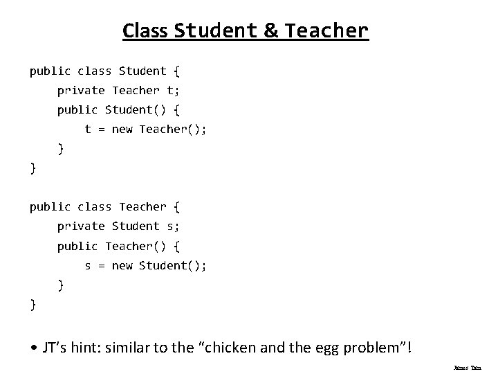 Class Student & Teacher public class Student { private Teacher t; public Student() {