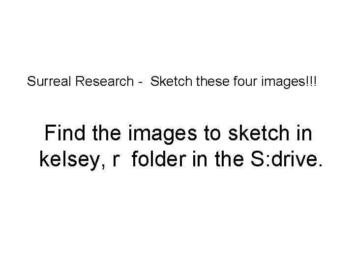 Surreal Research - Sketch these four images!!! Find the images to sketch in kelsey,