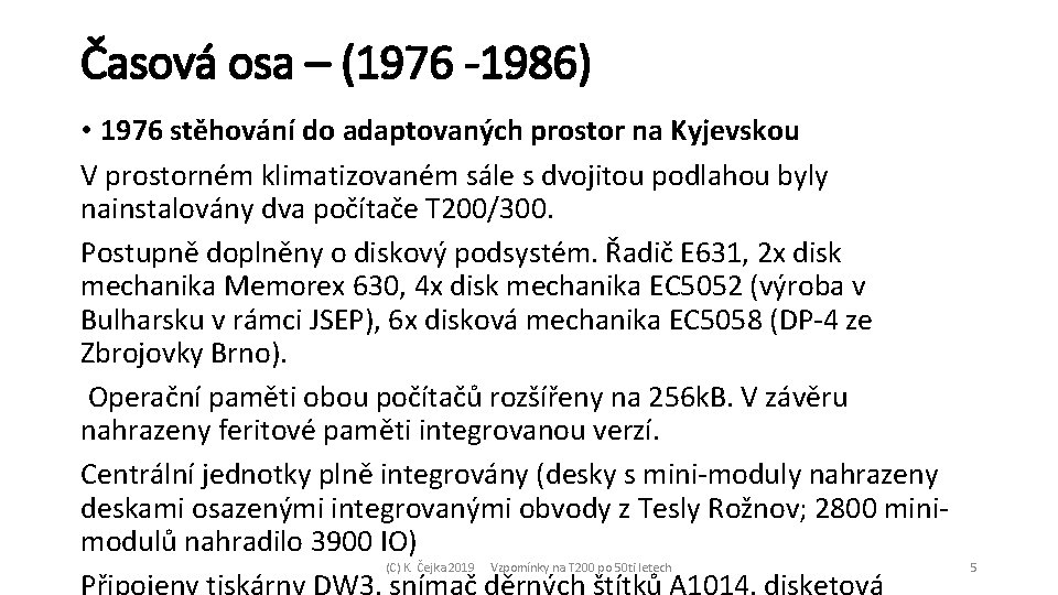 Časová osa – (1976 -1986) • 1976 stěhování do adaptovaných prostor na Kyjevskou V