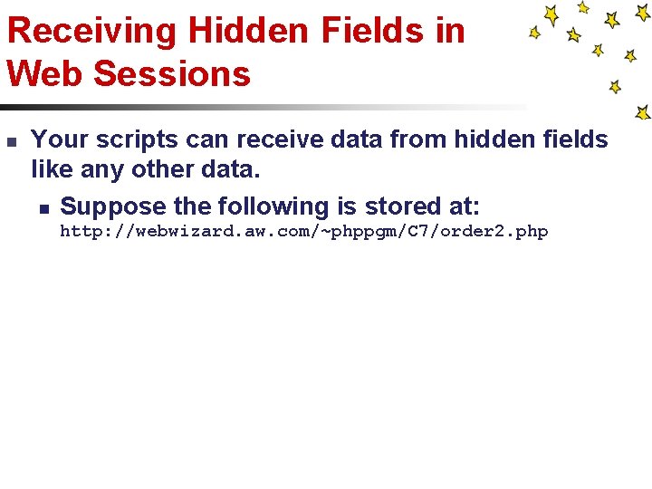 Receiving Hidden Fields in Web Sessions n Your scripts can receive data from hidden