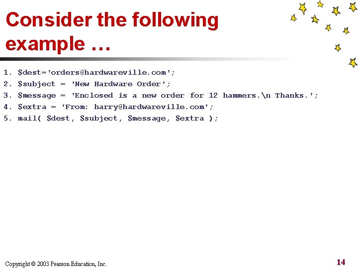 Consider the following example … 1. 2. 3. 4. 5. $dest='orders@hardwareville. com'; $subject =