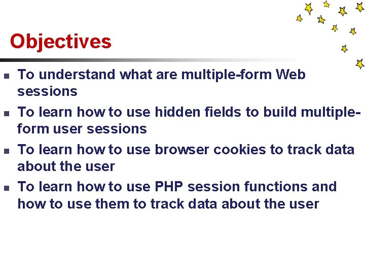 Objectives n n To understand what are multiple-form Web sessions To learn how to