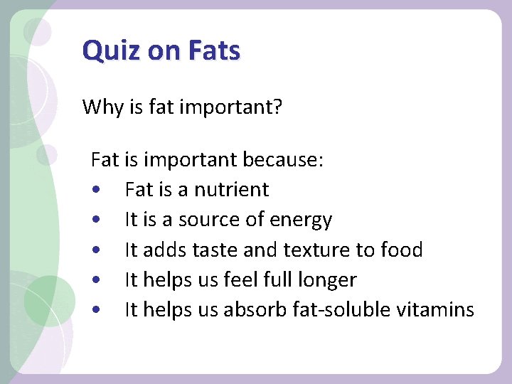 Quiz on Fats Why is fat important? Fat is important because: • Fat is