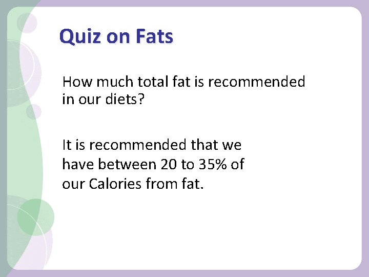 Quiz on Fats How much total fat is recommended in our diets? It is