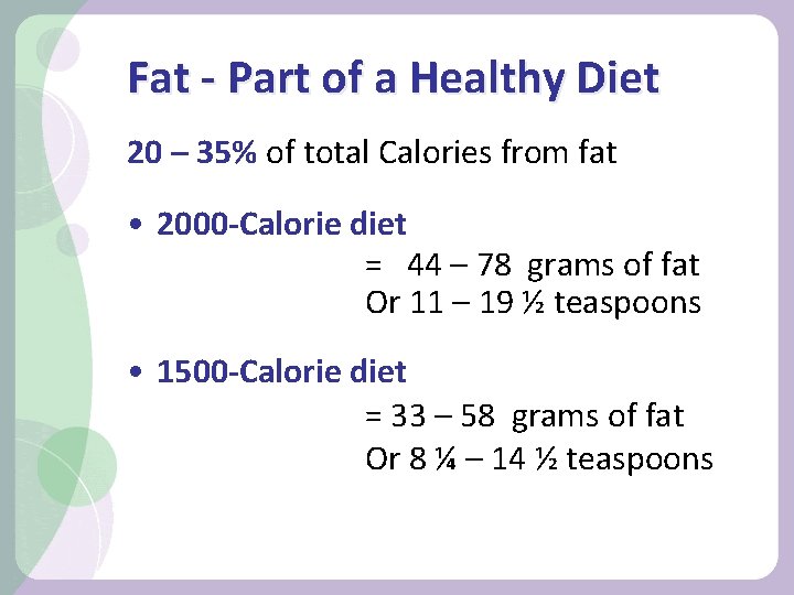 Fat - Part of a Healthy Diet 20 – 35% of total Calories from