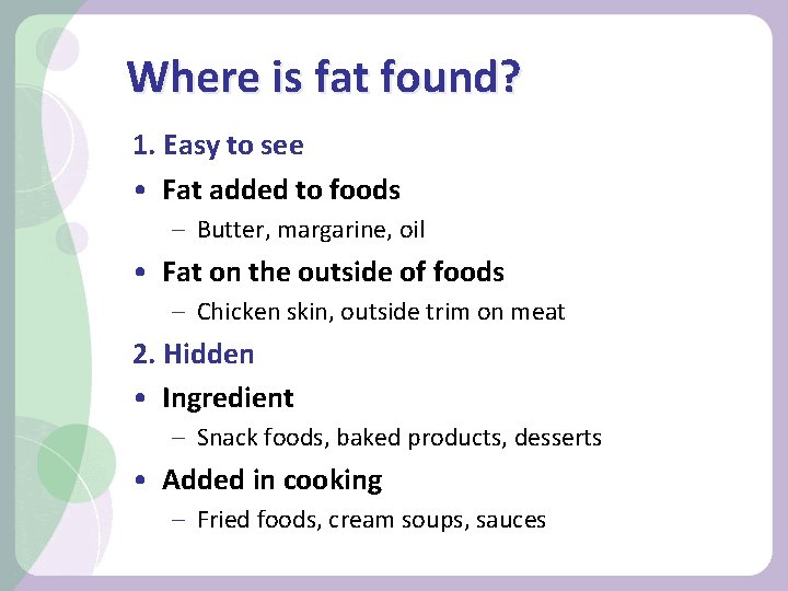 Where is fat found? 1. Easy to see • Fat added to foods –