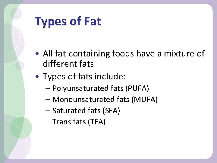 Types of Fat • All fat-containing foods have a mixture of different fats •
