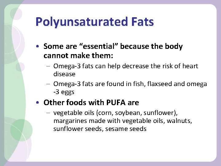 Polyunsaturated Fats • Some are “essential” because the body cannot make them: – Omega-3