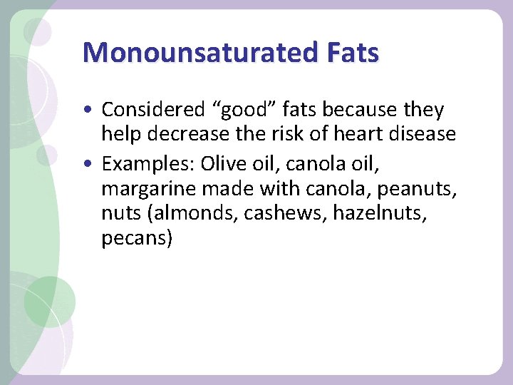 Monounsaturated Fats • Considered “good” fats because they help decrease the risk of heart
