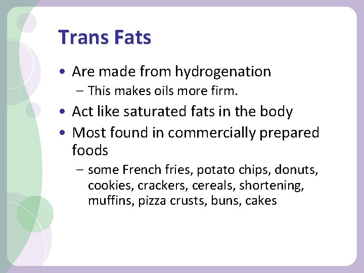 Trans Fats • Are made from hydrogenation – This makes oils more firm. •