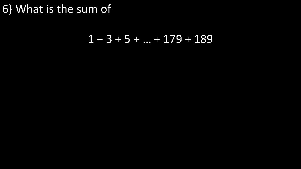 6) What is the sum of 1 + 3 + 5 + … +