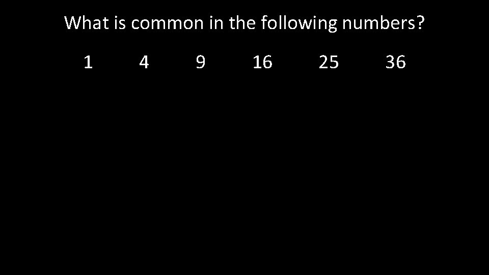 What is common in the following numbers? 1 4 9 16 25 36 