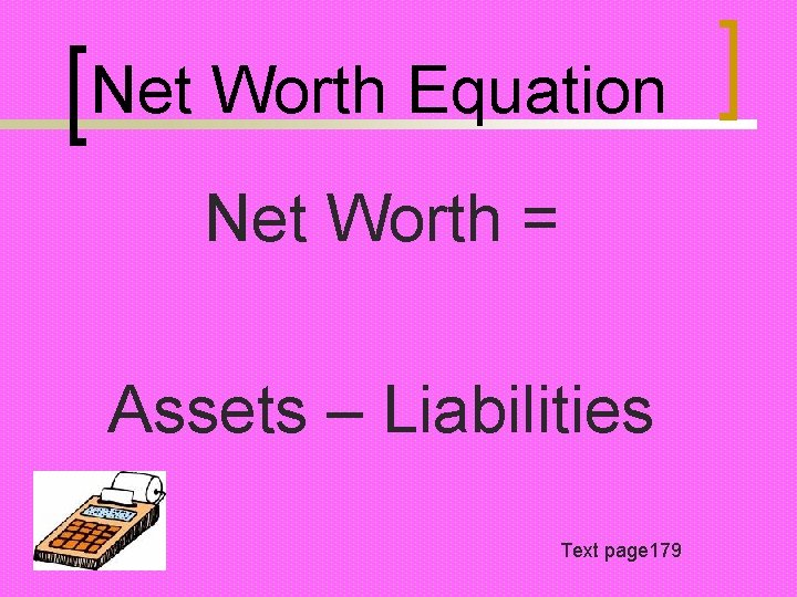 Net Worth Equation Net Worth = Assets – Liabilities Text page 179 