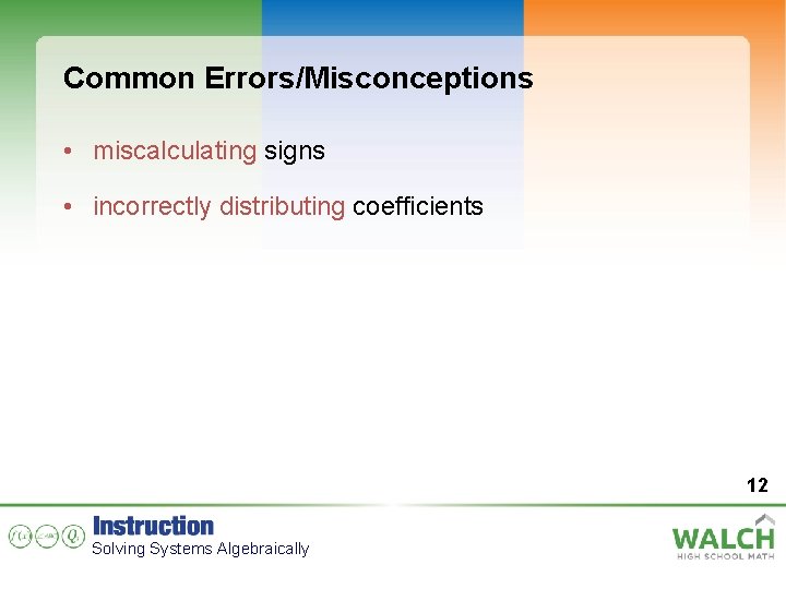 Common Errors/Misconceptions • miscalculating signs • incorrectly distributing coefficients 12 Solving Systems Algebraically 