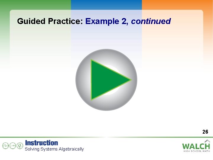 Guided Practice: Example 2, continued 26 Solving Systems Algebraically 