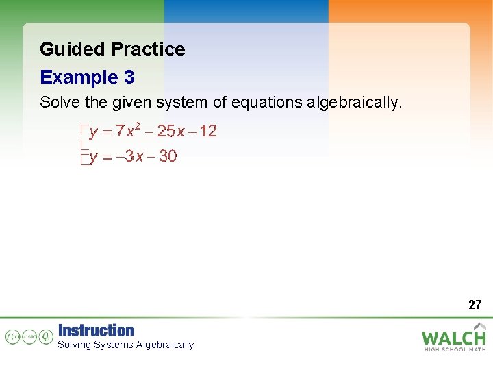 Guided Practice Example 3 Solve the given system of equations algebraically. 27 Solving Systems