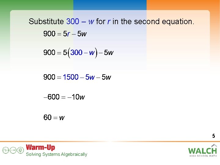 Substitute 300 – w for r in the second equation. 5 Solving Systems Algebraically