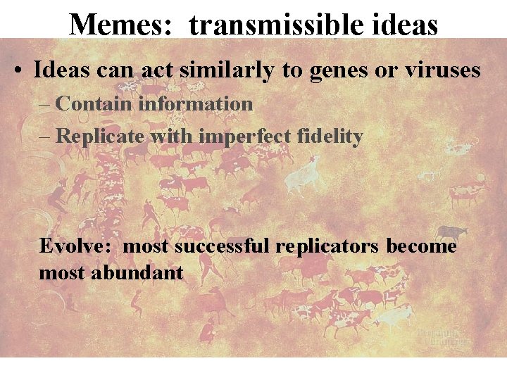 Memes: transmissible ideas • Ideas can act similarly to genes or viruses – Contain