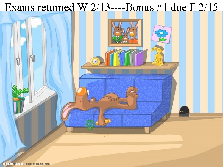 Exams returned W 2/13 ----Bonus #1 due F 2/15 