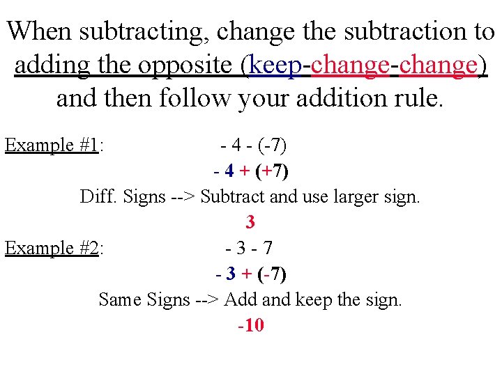 When subtracting, change the subtraction to adding the opposite (keep-change) and then follow your