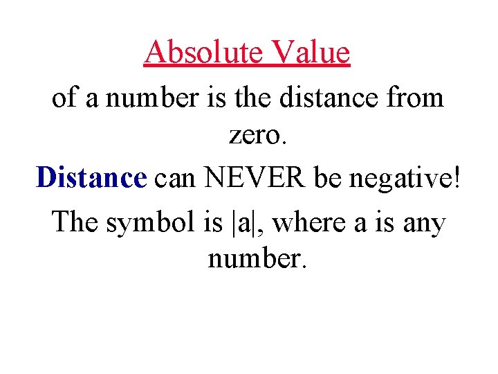 Absolute Value of a number is the distance from zero. Distance can NEVER be