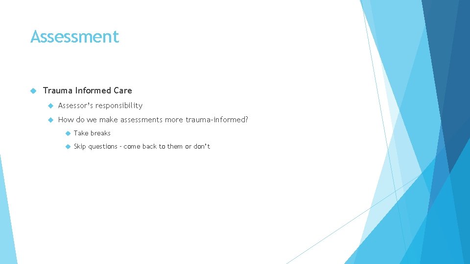 Assessment Trauma Informed Care Assessor’s responsibility How do we make assessments more trauma-informed? Take